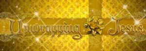 unwrapping Jesus